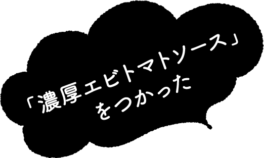 「濃厚エビトマトソース」をつかった