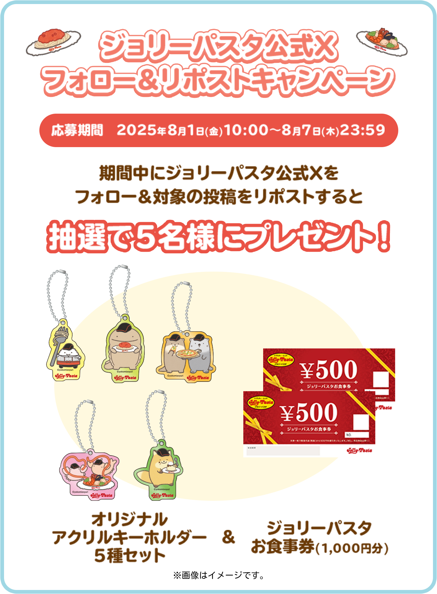 ジョリーパスタ公式Xフォロー＆リポストキャンペーン応募期間2025年8月1日(金)10:00～8月7日(木)23:59。　期間中にジョリーパスタ公式Xをフォロー＆対象の投稿をリポストすると抽選で5名様にプレゼント！オリジナルアクリルキーホルダー5種セット＆ジョリーパスタお食事券(1,000円分)※画像はイメージです。